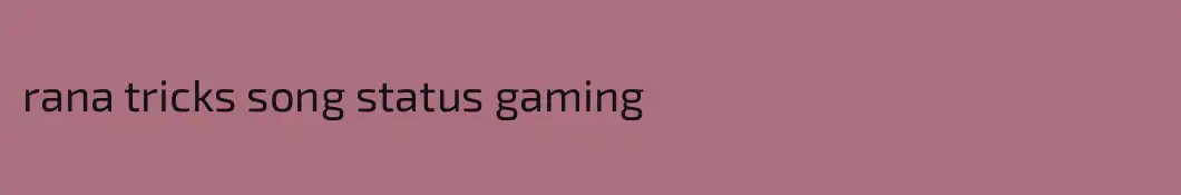 rana tricks song status gaming